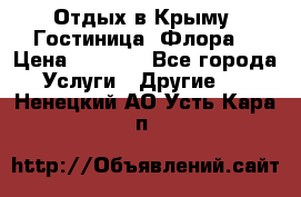 Отдых в Крыму. Гостиница “Флора“ › Цена ­ 1 500 - Все города Услуги » Другие   . Ненецкий АО,Усть-Кара п.